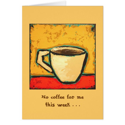 No coffee for me this week . . . card (Front)