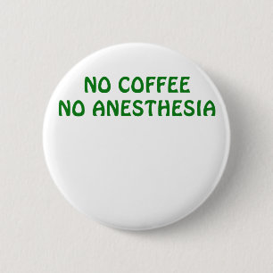 No Coffee No Anesthesia Pinback Button