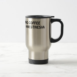 No Coffee No Anesthesia Travel Mug