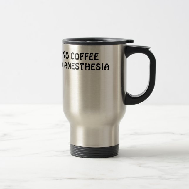 No Coffee No Anesthesia Travel Mug (Right)
