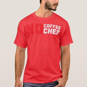 No Coffee No Chef Caffeine Drinker Cooking Expert T-Shirt