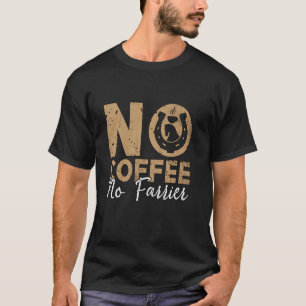 No Coffee No Farrier Horseshoe Ironwork Coffee Lov T-Shirt