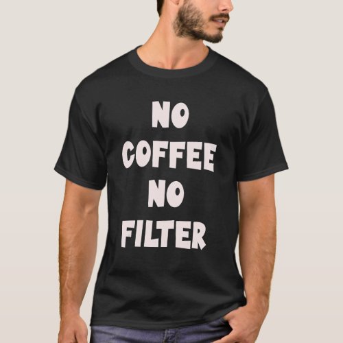 No Coffee No Filter Barista  Coffee Connoisseur 3 T_Shirt