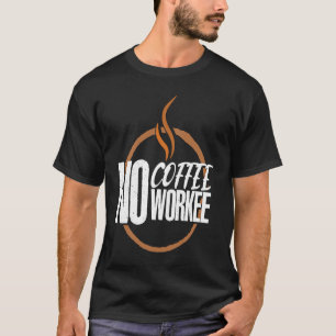 No Coffee No Work Caffeine Espresso Cappuccino T-Shirt