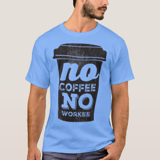 No Coffee No Workee Black coffee cup 2 T-Shirt