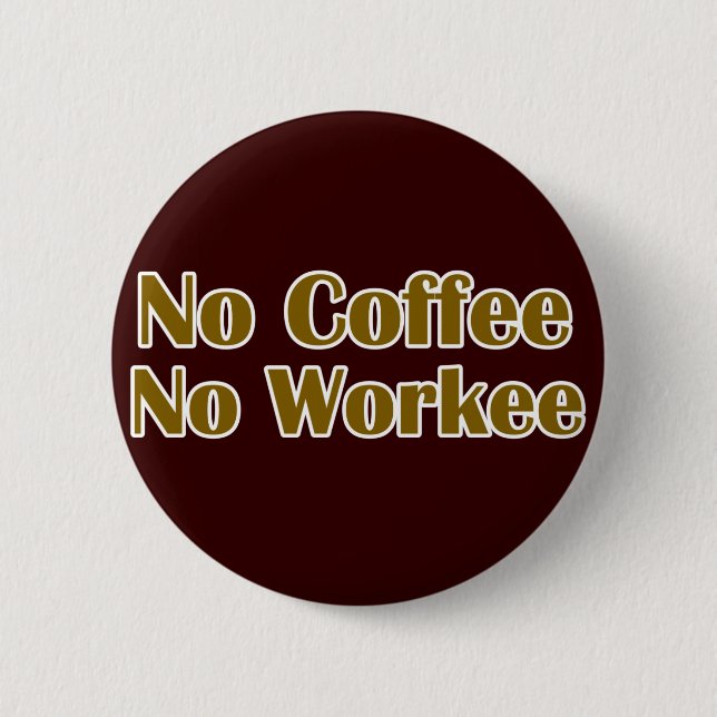 No Coffee No Workee Button (Front)