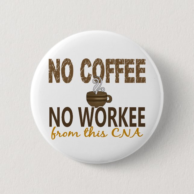 No Coffee No Workee CNA Pinback Button (Front)