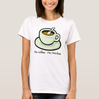 No Coffee, No Workee Coffee Cup T-Shirt