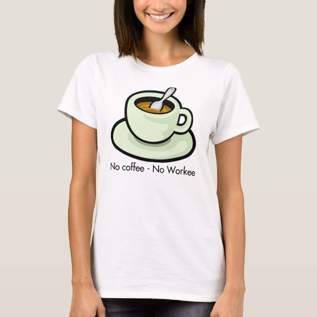 No Coffee, No Workee Coffee Cup T-Shirt (Front)