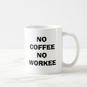 NO COFFEE NO WORKEE COFFEE MUG