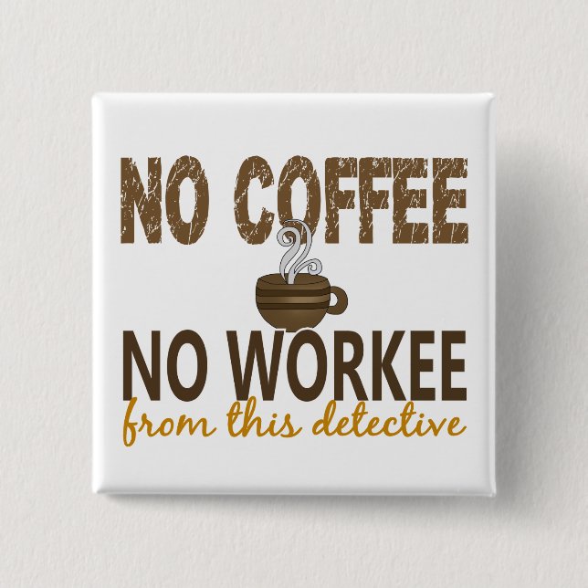 No Coffee No Workee Detective Pinback Button (Front)