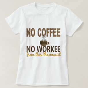 No Coffee No Workee Pharmacist T-Shirt