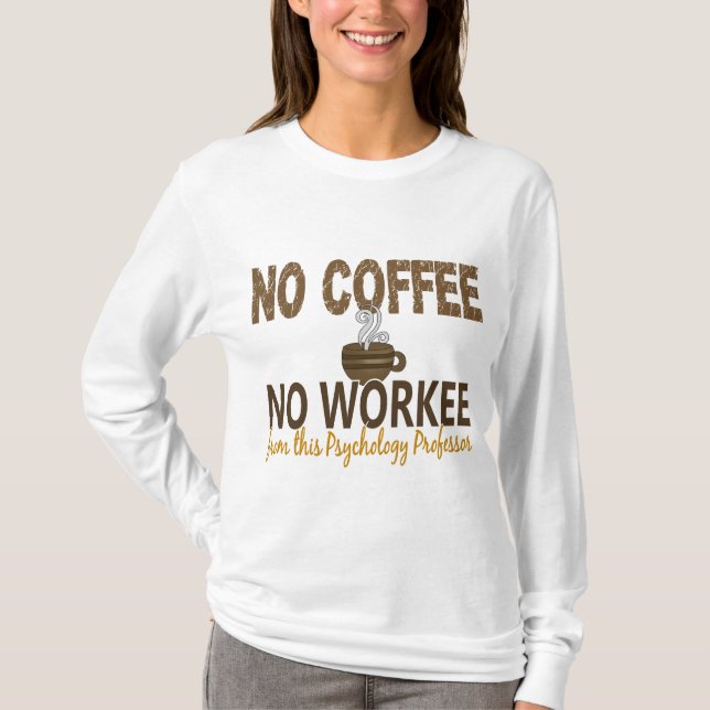 No Coffee No Workee Psychology Professor T-Shirt (Front)