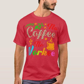 no coffee no workee T-Shirt