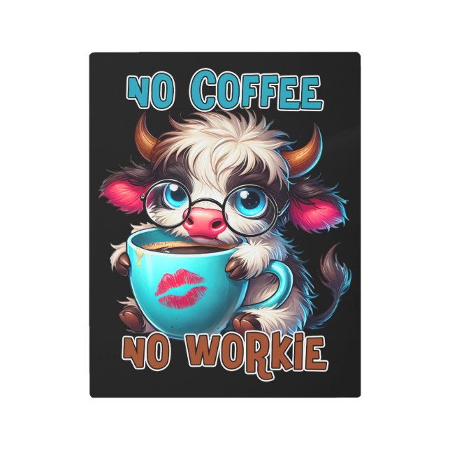 No Coffee No Workie  Metal Print (Front)