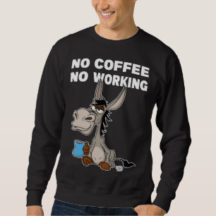 No Coffee, No Working. Grumpy Funny Donkey Sweatshirt