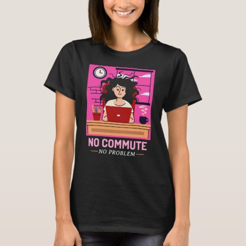  No Commute No Problem Home Office Remote Work T_Shirt