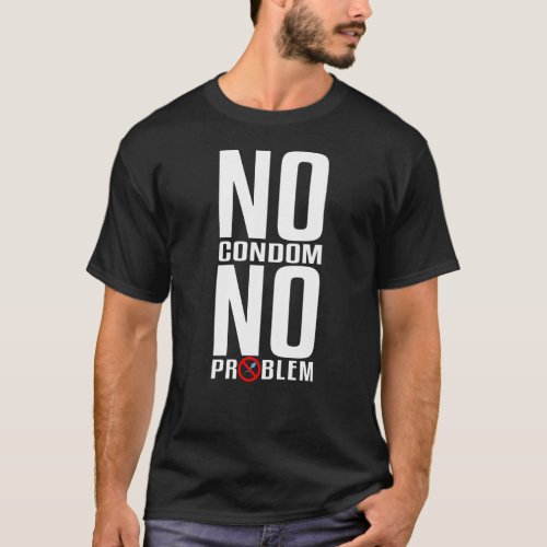No Condom No Problem Funny Vasectomy T_Shirt