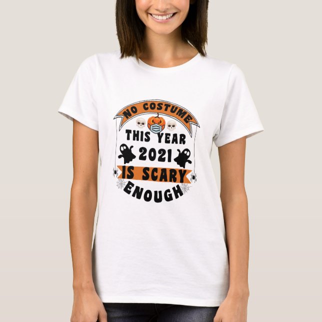No Costume This Year 2021 Is Scary Enough T-Shirt (Front)