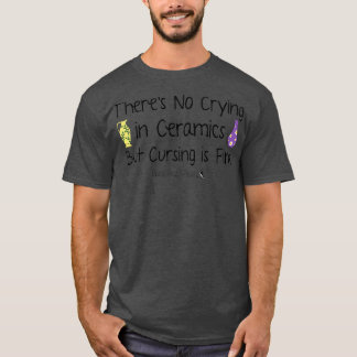 No Crying in Ceramics T-Shirt