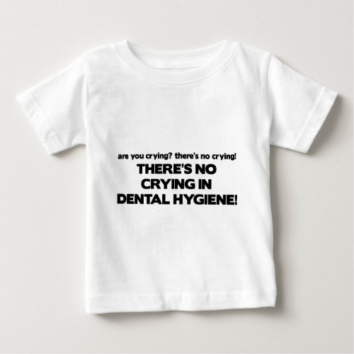 No Crying in Dental Hygiene Baby T_Shirt