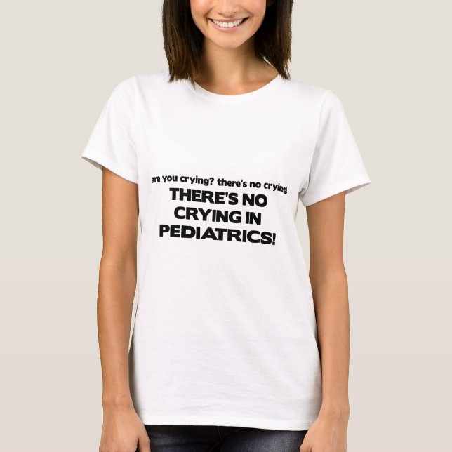 No Crying in Pediatrics T-Shirt (Front)