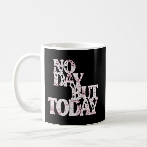No Day But Today _ Inspirational Theatre Coffee Mug