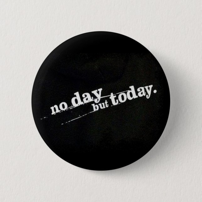 No Day But Today Pinback Button (Front)