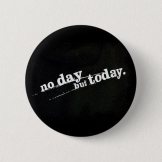 No Day But Today Pinback Button