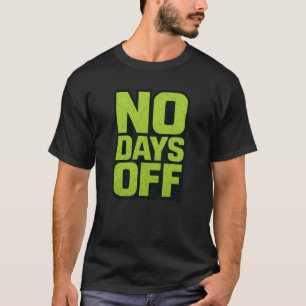 No Days Off Motivational Quote – Fitness Gym Grind T-Shirt