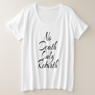 No Death Only Rebirth WOMENS PLUS SIZE WHITE T-Shirt