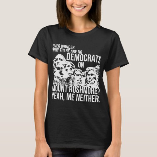 No Democrats Mount Rushmore Conservative T_Shirt