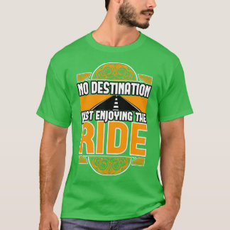 No Destination Just Enjoying The Ride T-Shirt