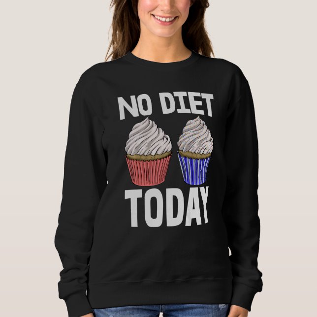No Diet Today Cupcakes  Women Baking Muffins Love  Sweatshirt (Front)
