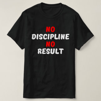 NO DISCIPLINE NO RESULT T-Shirt
