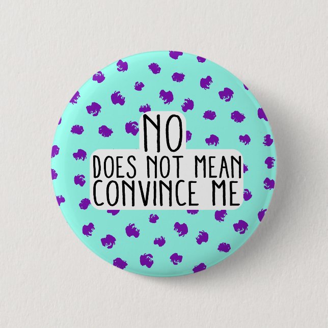 No Does Not Mean Convince Me Round Button (Front)