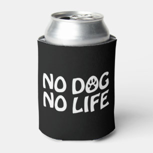 NO DOG NO LIFE CAN COOLER