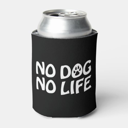 NO DOG NO LIFE CAN COOLER