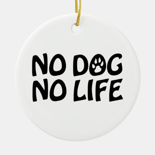 NO DOG NO LIFE CERAMIC ORNAMENT