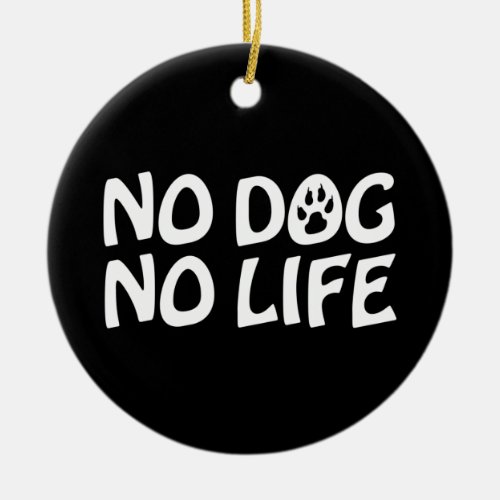 NO DOG NO LIFE CERAMIC ORNAMENT