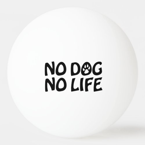NO DOG NO LIFE PING PONG BALL