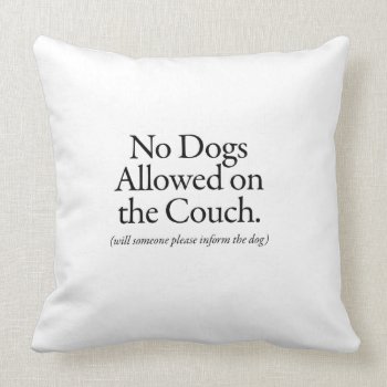 No Dogs Allowed On The Couch - Please Inform Dog Throw Pillow by ginjavv at Zazzle