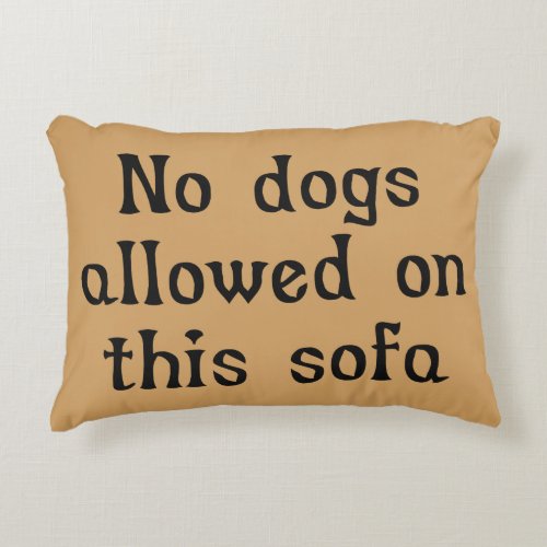 No Dogs Allowed on this Sofa Decorative Pillow