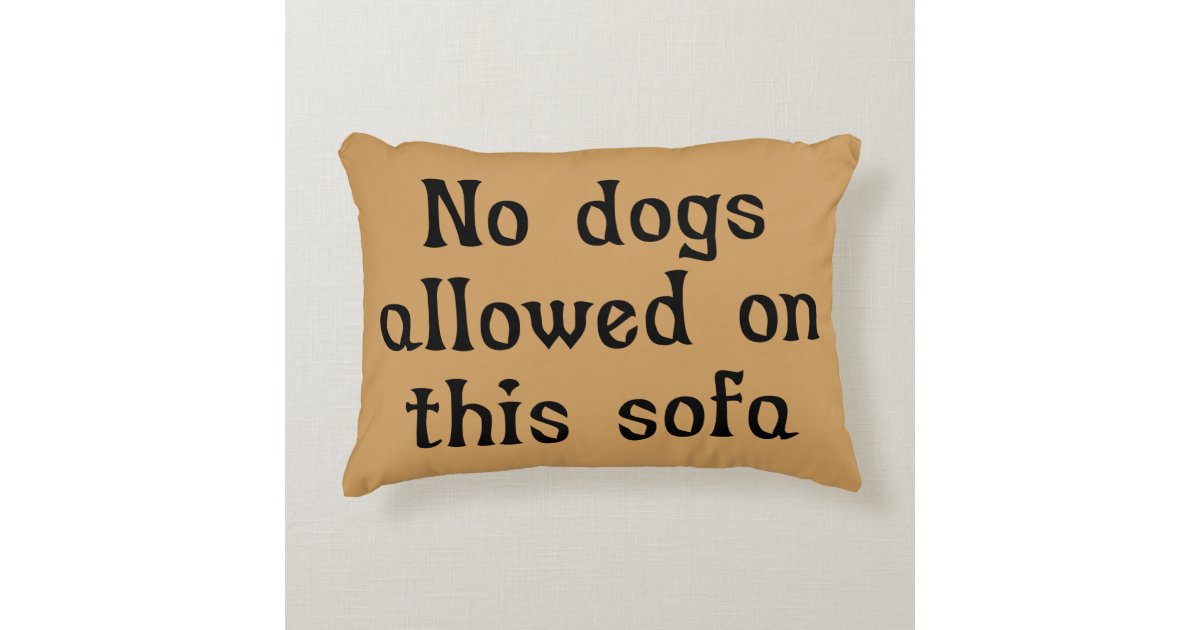 No Dogs Allowed on this Sofa Decorative Pillow Zazzle