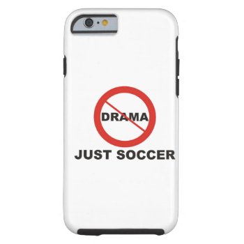 No Drama Just Soccer Tough Iphone 6 Case by PolkaDotTees at Zazzle