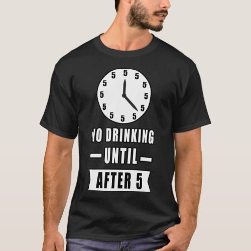 No Drinking Until After 5 _ Funny T_Shirt
