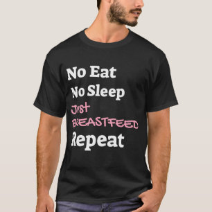 No eat no sleep just breastfeed repeat newborn chi T-Shirt