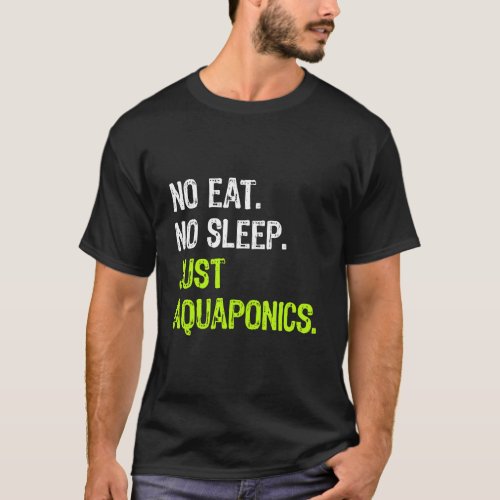 No Eat Sleep Just Aquaponics Repeat Agriculture Gi T_Shirt