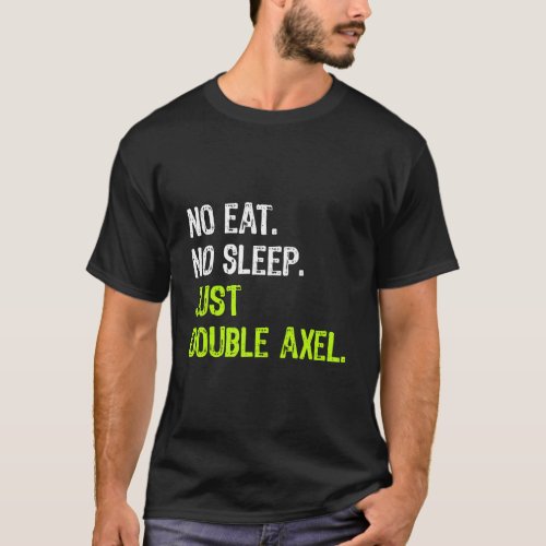No Eat Sleep Just Double Axel Repeat Skating Gift T_Shirt