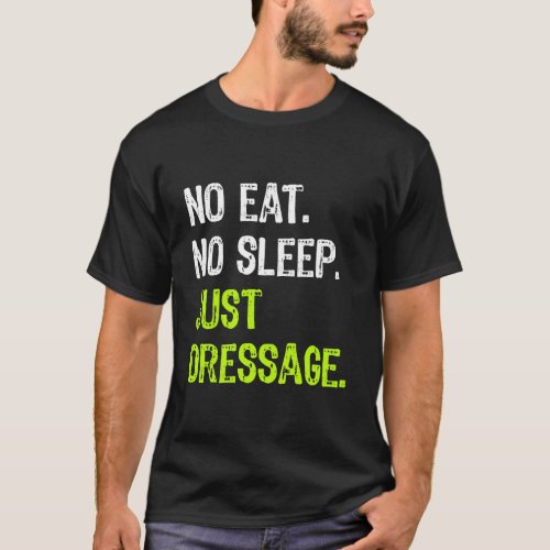 No Eat Sleep Just Dressage Repeat Horse Riding Gif T_Shirt